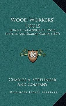 portada wood workers' tools: being a catalogue of tools, supplies and similar goods (1897)