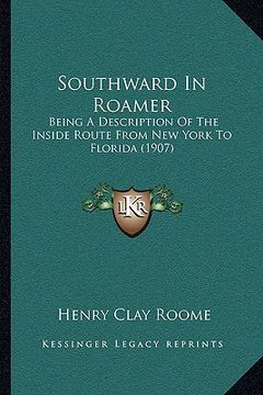 portada southward in roamer: being a description of the inside route from new york to florida (1907) (en Inglés)