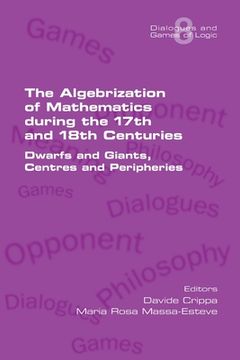 portada The Algebrization of Mathematics during the 17th and 18th Centuries. Dwarfs and Giants, Centres and Peripheries