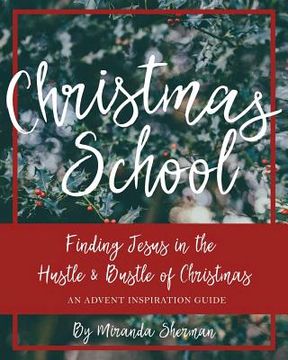 portada Christmas School: Finding Jesus in the Hustle & Bustle of Christmas--An Advent Inspiration Guide (en Inglés)