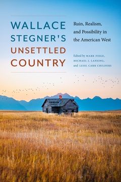 portada Wallace Stegner's Unsettled Country: Ruin, Realism, and Possibility in the American West (en Inglés)