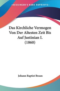 portada Das Kirchliche Vermogen Von Der Altesten Zeit Bis Auf Justinian I. (1860) (en Alemán)