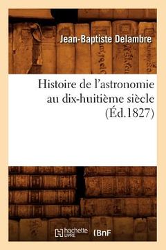 portada Histoire de l'Astronomie Au Dix-Huitième Siècle (Éd.1827) (en Francés)