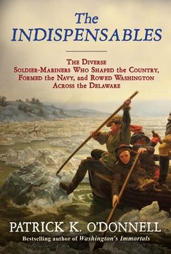 portada The Indispensables: The Diverse Soldier-Mariners who Shaped the Country, Formed the Navy, and Rowed Washington Across the Delaware 
