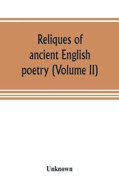 portada Reliques of ancient English poetry, consisting of old heroic ballads, songs, and other pieces of our earlier poets, together with some few of later da (en Inglés)