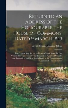 portada Return to an Address of the Honourable the House of Commons, Dated 9 March 1843 [microform]: for Copy of Any Report or Reports Made Since the Last Pre
