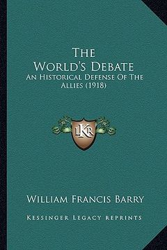portada the world's debate: an historical defense of the allies (1918) (en Inglés)