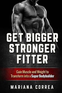 portada Get BIGGER, STRONGER, FITTER: Gain Muscle and Weight to Transform into a Super Bodybuilder (en Inglés)