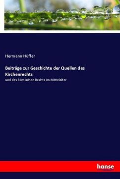 portada Beiträge zur Geschichte der Quellen des Kirchenrechts: und des Römischen Rechts im Mittelalter (in German)