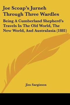 portada joe scoap's jurneh through three wardles: being a cumberland shepherd's travels in the old world, the new world, and australasia (1881)