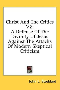 portada christ and the critics v2: a defense of the divinity of jesus against the attacks of modern skeptical criticism (in English)