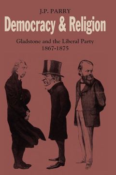 portada Democracy and Religion: Gladstone and the Liberal Party, 1867-1875 (Cambridge Studies in the History and Theory of Politics) (en Inglés)