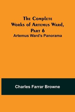 portada The Complete Works of Artemus Ward, Part 6: Artemus Ward's Panorama (en Inglés)