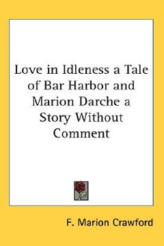 portada love in idleness: a tale of bar harbor and marion darche, a story without comment (in English)
