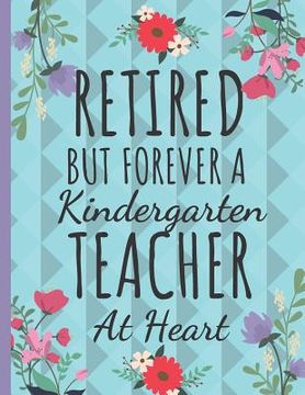 portada Retired But Forever a Kindergarten Teacher: Cute Kindergarten Teachers Notebook: Perfect Thank You & Teacher Retirement Gifts: College Ruled Floral No (en Inglés)