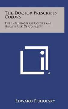portada The Doctor Prescribes Colors: The Influences of Colors on Health and Personality