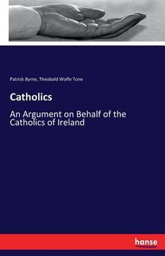 portada Catholics: An Argument on Behalf of the Catholics of Ireland (en Inglés)