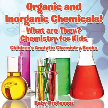 portada Organic and Inorganic Chemicals! What Are They Chemistry for Kids - Children's Analytic Chemistry Books (in English)
