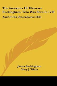 portada the ancestors of ebenezer buckingham, who was born in 1748: and of his descendants (1892) (en Inglés)