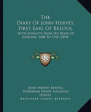 portada the diary of john hervey, first earl of bristol: with extracts from his book of expenses, 1688 to 1742 (1894) (in English)