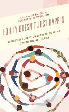 portada Equity Doesn't Just Happen: Stories of Education Leaders Working Toward Social Justice (en Inglés)