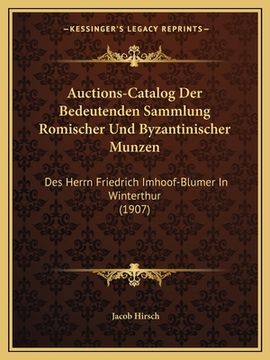 portada Auctions-Catalog Der Bedeutenden Sammlung Romischer Und Byzantinischer Munzen: Des Herrn Friedrich Imhoof-Blumer In Winterthur (1907) (en Alemán)