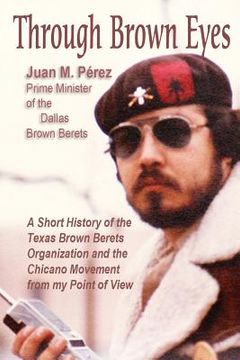 portada Through Brown Eyes: A Short History of the Dallas Brown Berets Organization and the Chicano Movement from my Point of View (in English)