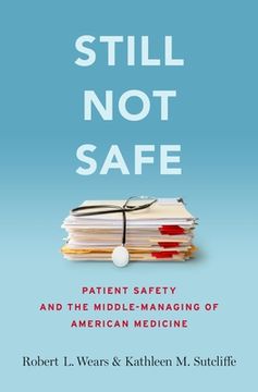 portada Still not Safe: Patient Safety and the Middle-Managing of American Medicine 