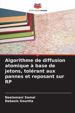 portada Algorithme de diffusion atomique à base de jetons, tolérant aux pannes et reposant sur RP (en Francés)