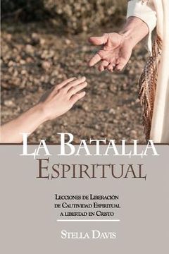 portada La Batalla Espiritual: Lecciones de Liberacion de Cautividad Espiritual a Libertad en Cristo (in Spanish)