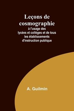 portada Leçons de cosmographie; à l'usage des lycées et collèges et de tous les établissements d'instruction publique (in French)