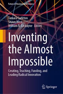 portada Inventing the Almost Impossible: Creating, Teaching, Funding, and Leading Radical Innovation (en Inglés)