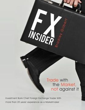 portada fx insider: investment bank chief foreign exchange trader with more than 20 years' experience as a marketmaker (in English)