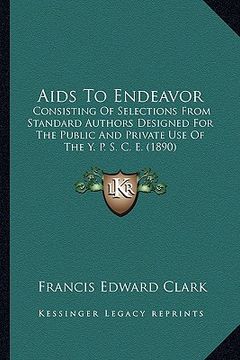 portada aids to endeavor: consisting of selections from standard authors designed for the public and private use of the y. p. s. c. e. (1890) (en Inglés)