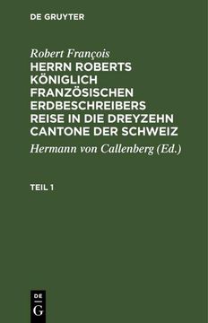 portada Robert François: Herrn Roberts Königlich Französischen Erdbeschreibers Reise in die Dreyzehn Cantone der Schweiz. Teil 1 (en Alemán)