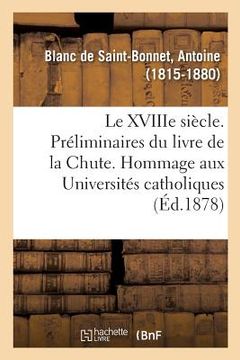 portada Le Xviiie Siècle. Préliminaires Du Livre de la Chute. Hommage Aux Universités Catholiques (en Francés)