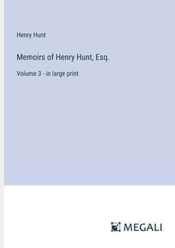 portada Memoirs of Henry Hunt, Esq.: Volume 3 - in large print (in English)