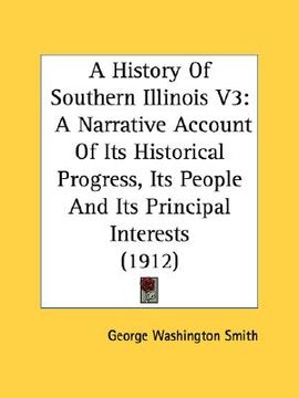 portada a history of southern illinois v3: a narrative account of its historical progress, its people and its principal interests (1912) (en Inglés)