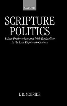 portada Scripture Politics: Ulster Presbyterians and Irish Radicalism in the Late Eighteenth Century (en Inglés)