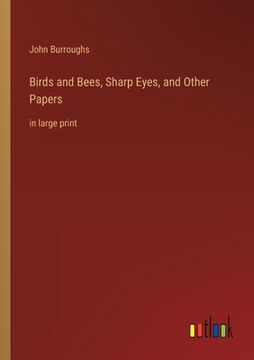 portada Birds and Bees, Sharp Eyes, and Other Papers: in large print (in English)