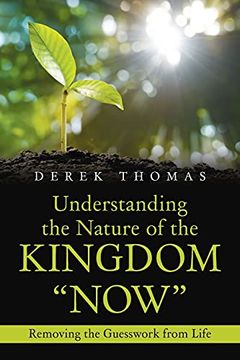 portada Understanding the Nature of the Kingdom "Now": Removing the Guesswork From Life 