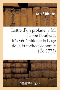portada Lettre d'Un Profane, À M. l'Abbé Baudeau, Très-Vénérable de la Scientifique: Et Sublime Loge de la Franche-Économie (en Francés)