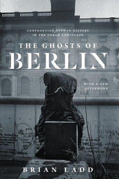 portada The Ghosts Of Berlin - Confronting German History In The Urban Landscape 