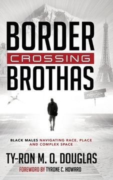 portada Border Crossing Brothas: Black Males Navigating Race, Place, and Complex Space (en Inglés)