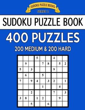 portada Sudoku Puzzle Book, 400 Puzzles, 200 MEDIUM and 200 HARD: Improve Your Game With This Two Level Book (en Inglés)