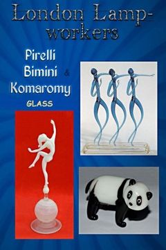 portada London Lampworkers: Pirelli, Bimini and Komaromy Glass: Your Guide to Pirelli, Komaromy and Bimini Glass. Book 1 of a four part trilogy. (Volume 1) (in English)