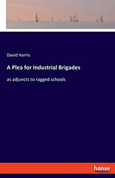 portada A Plea for Industrial Brigades: As Adjuncts to Ragged Schools 