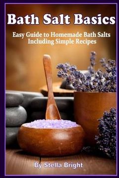 portada Bath Salts Basics: Easy Guide to Homemade Bath Salts Including Simple Recipes (en Inglés)