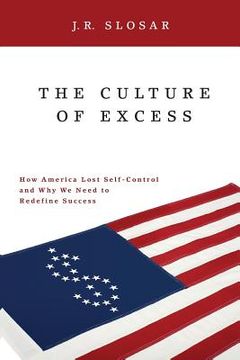 portada The Culture of Excess: How America Lost Self-Control and Why We Need to Redefine Success (in English)
