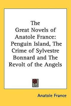 portada the great novels of anatole france: penguin island, the crime of sylvestre bonnard and the revolt of the angels (en Inglés)